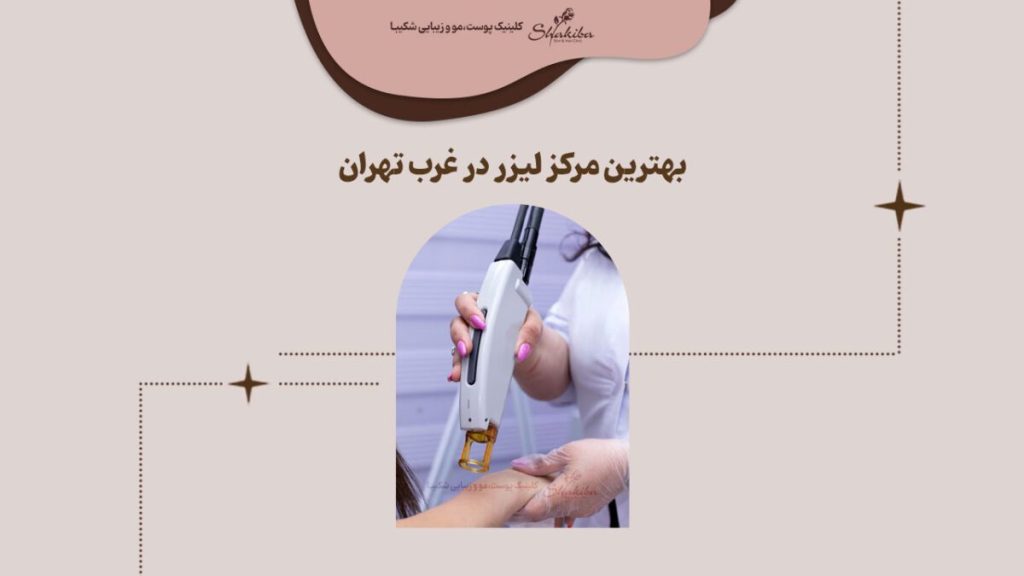 ویژگی‌های بهترین مرکز لیزر در غرب تهران